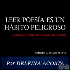 LEER POESA ES UN HBITO PELIGROSO - Por DELFINA ACOSTA - Domingo, 22 de Abril de 2012